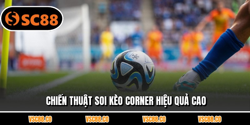 Chiến thuật soi kèo corner hiệu quả cao