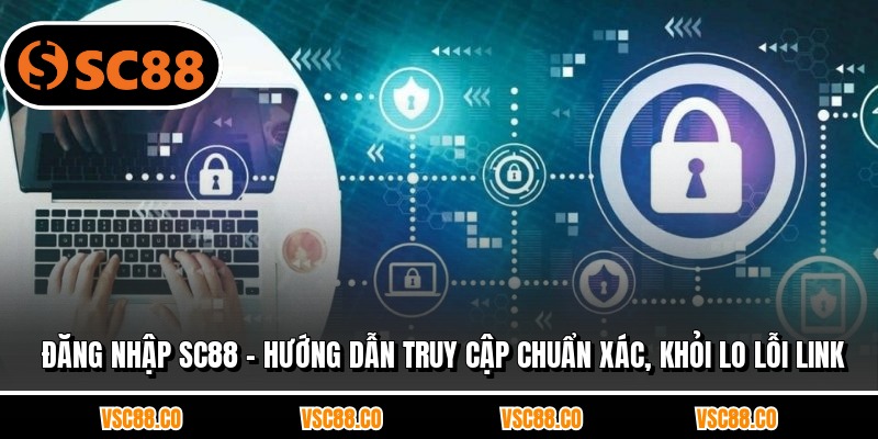 Đăng Nhập SC88 - Hướng Dẫn Truy Cập Chuẩn Xác, Khỏi Lo Lỗi Link