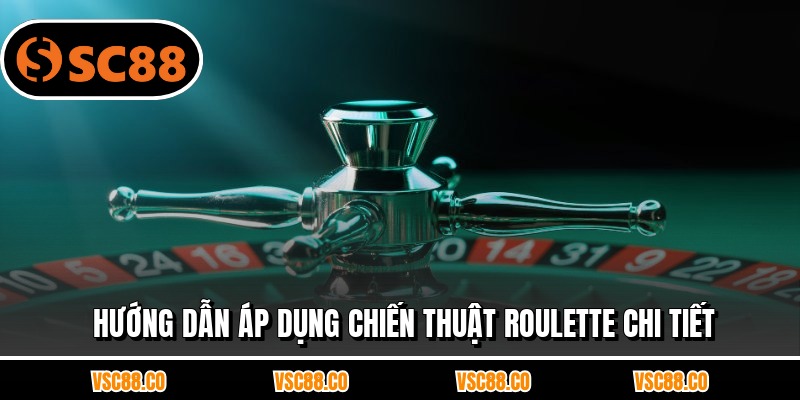 Hướng dẫn áp dụng chiến thuật roulette chi tiết
