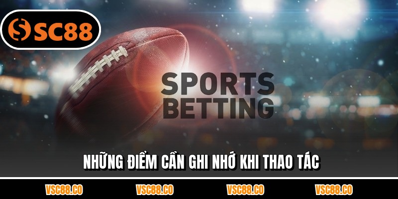 Những điểm cần ghi nhớ khi thao tác