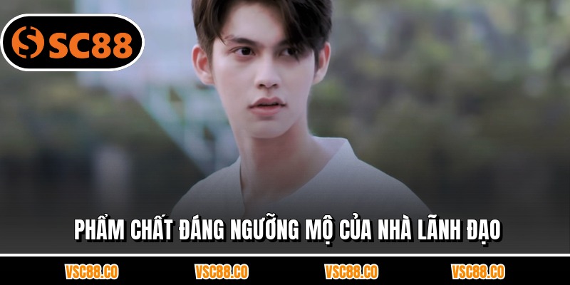 Phẩm chất đáng ngưỡng mộ của nhà lãnh đạo