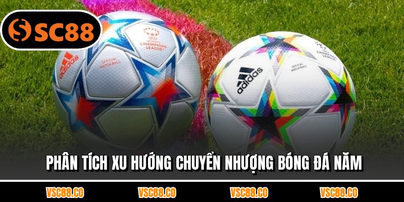 Phân tích xu hướng chuyển nhượng bóng đá năm