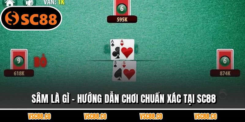 Sâm Là Gì - Hướng Dẫn Chơi Chuẩn Xác Tại SC88