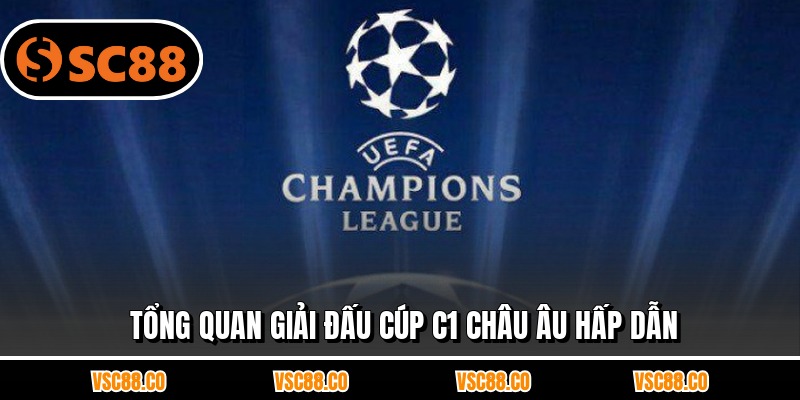 Tổng quan giải đấu cúp C1 châu Âu hấp dẫn