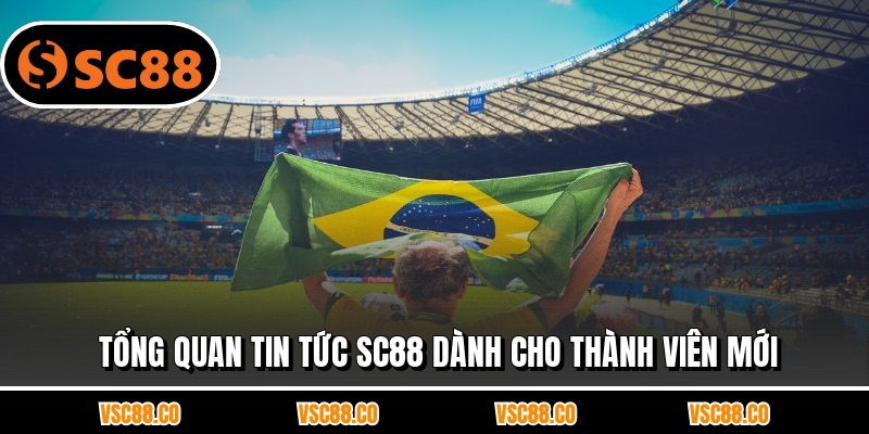 Tổng quan tin tức SC88 dành cho thành viên mới