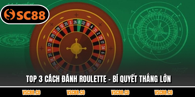 Top 3 Cách Đánh Roulette - Bí Quyết Thắng Lớn