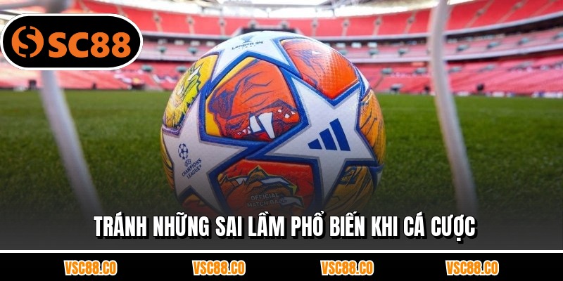 Tránh những sai lầm phổ biến khi cá cược